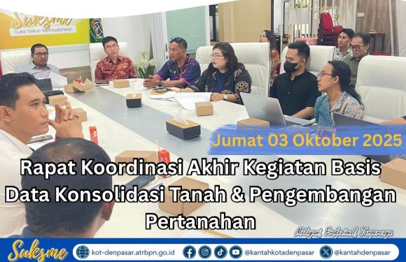 Kantor Pertanahan Kota Denpasar  Melaksanakan Rapat Koordinasi Akhir Kegiatan Basis Data Konsolidasi Tanah dan Pengembangan Pertanahan.