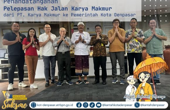 Kegiatan Penandatanganan Pelepasan Hak Jalan Karya Makmur, dari PT. Karya Makmur kepada Pemerintah Kota Denpasar.